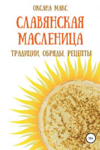 Книга Славянская Масленица. Традиции, обряды, рецепты на каждый день