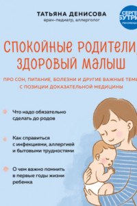 Книга Спокойные родители, здоровый малыш. Про сон, питание, болезни и другие важные темы с позиции доказательной медицины