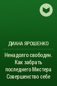 Книга Ненадолго свободен. Как забрать последнего Мистера Совершенство себе