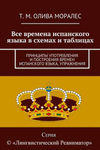 Книга Все времена испанского языка в схемах и таблицах. Принципы употребления и построения времен испанского языка, упражнения