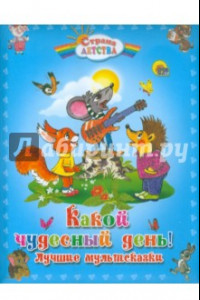 Книга Какой чудесный день! Лучшие мультсказки