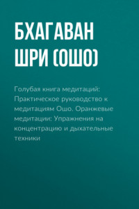 Книга Голубая книга медитаций: Практическое руководство к медитациям Ошо. Оранжевые медитации: Упражнения на концентрацию и дыхательные техники