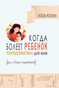 Книга Психосоматика для мам. Когда болеет дитя