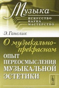 Книга О музыкально-прекрасном. Опыт переосмысления музыкальной эстетики