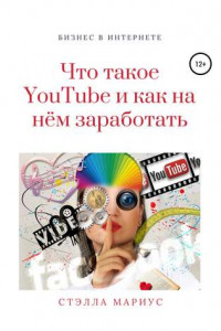 Книга Что такое YouTube и как на нём заработать