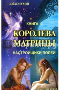 Книга Королева матрицы. Настройщики полей. Книга 1