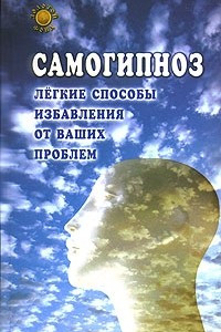 Книга Самогипноз. Легкие способы избавления от ваших проблем