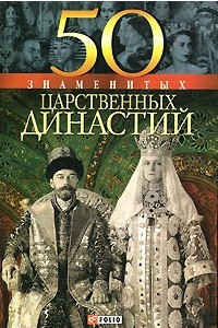 Книга 50 знаменитых царственных династий