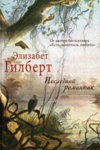 Книга Последний романтик. (Элизабет Гилберт). Гилберт Э.