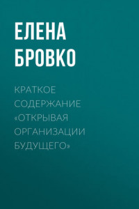 Книга Краткое содержание «Открывая организации будущего»