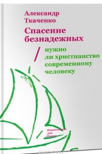 Книга Спасение безнадежных. Нужно ли христианство современному человеку?