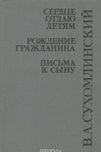 Книга Сердце отдаю детям. Рождение гражданина. Письма к сыну