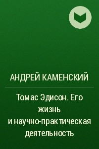 Книга Томас Эдисон. Его жизнь и научно-практическая деятельность