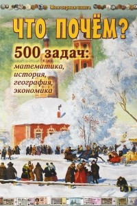 Книга Что почём? 500 задач. Математика, история, география, экономика