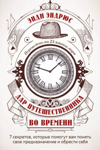 Книга Дар путешественника во времени. 7 секретов, которые помогут вам понять свое предназначение и обрести себя