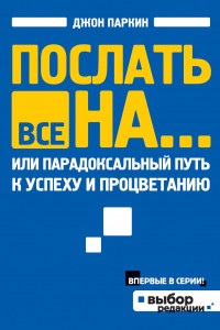 Книга Послать все на ... или Парадоксальный путь к успеху и процветанию