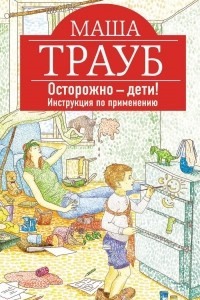 Книга Осторожно - дети! Инструкция по применению