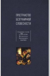 Книга Пространство безграничной словесности. Сборник статей к 70-летию В. Е. Багно