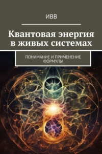 Книга Квантовая энергия в живых системах. Понимание и применение формулы