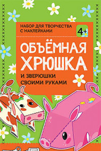 Книга Объёмная хрюшка и зверюшки своими руками. Набор для творчества c наклейками  4+