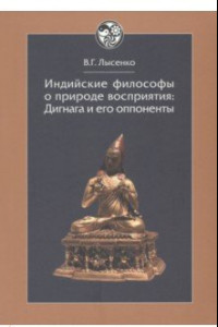 Книга Индийские философы о природе восприятия. Дигнага и его оппоненты. Тексты и исследования