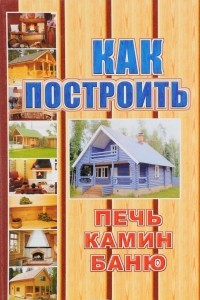 Книга Как построить печь, камин, баню