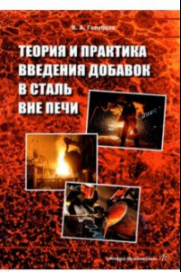 Книга Теория и практика введения добавок в сталь вне печи. Монография