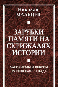 Книга Зарубки памяти на скрижалях истории. Алгоритмы и ребусы русофобии Запада