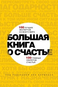 Книга Большая книга о счастье. 100 лучших экспертов со всего мира, 100 главных секретов счастья