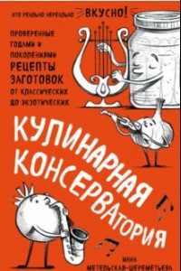 Книга Кулинарная КОНСЕРВАтория. Проверенные годами и поколениями рецепты заготовок от классических до экзотических