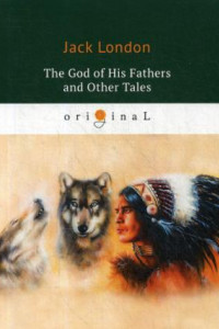 Книга The God of His Fathers and Other Tales = Бог его отцов и другие рассказы: на англ.яз