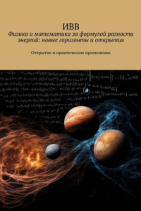 Книга Физика и математика за формулой разности энергий: новые горизонты и открытия. Открытие и практическое применение