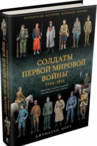 Книга Солдаты Первой мировой войны 1914-1918. Униформа, знаки различия, снаряжение и вооружение