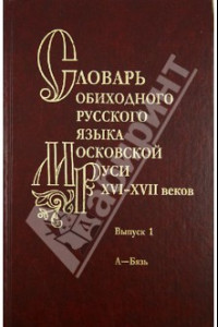 Книга Словарь обиходного русского языка Московской Руси XVI-XVII веков. Выпуск 1. А-Бязь