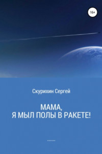 Книга Мама, я мыл полы в ракете!