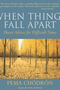 Книга When Things Fall Apart: Heart Advice for Difficult Times