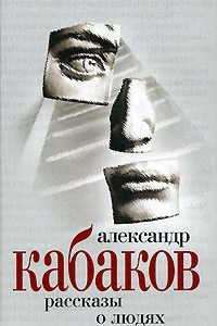 Книга Александр Кабаков. Собрание сочинений в 5 томах. Том 5. Рассказы о людях