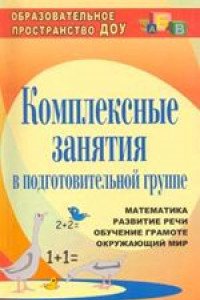 Книга Комплексные занятия в подготовительной группе: познавательное развитие, развитие речи, обучение грамоте, окружающий мир