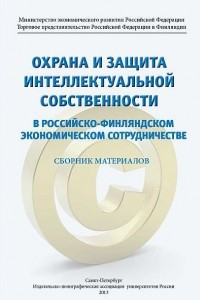 Книга Охрана и защита интеллектуальной собственности в российско-финляндском экономическом сотрудничестве