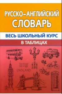 Книга Русско-английский словарь. Весь школьный курс в таблицах