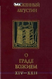 Книга Творения: В 4 т. Т.4:  О Граде Божием. Книги XIV-XXII