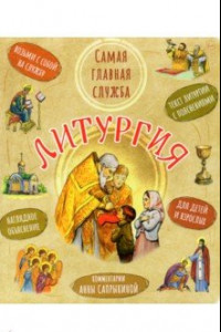 Книга Литургия. Самая главная служба. Текст с объяснениями для детей и взрослых