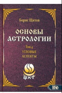 Книга Основы астрологии. Угловые аспекты. Том 4