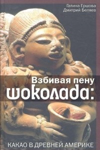 Книга Взбивая пену шоколада: какао в Древней Америке