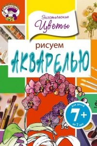 Книга Рисуем акварелью. Экзотические цветы