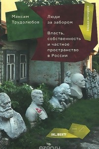 Книга Люди за забором: Власть, собственность и частное пространство в России