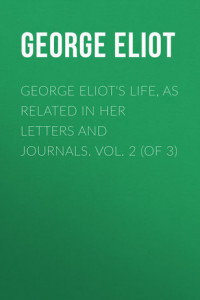 Книга George Eliot's Life, as Related in Her Letters and Journals. Vol. 2