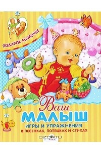 Книга Ваш малыш. Игры и упражнения в песенках, потешках и стихах