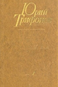 Книга Юрий Трифонов. Избранные произведения в двух томах. Том 1