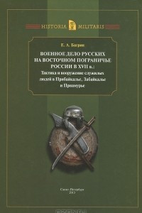 Книга Военное дело русских на Восточном пограничье России в XVII веке. Тактика и вооружение служилых людей в Прибайкалье, Забайкалье и Приамурье